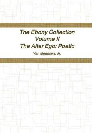 Könyv Ebony Collection Volume II The Alter Ego: Poetic Meadows
