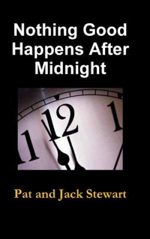 Book Nothing Good Happens After Midnight: The Autobiography of a Family Pat and Jack Stewart