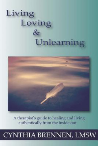 Kniha Living, Loving & Unlearning: A therapist's guide to healing and living authentically from the inside out Cynthia Brennen