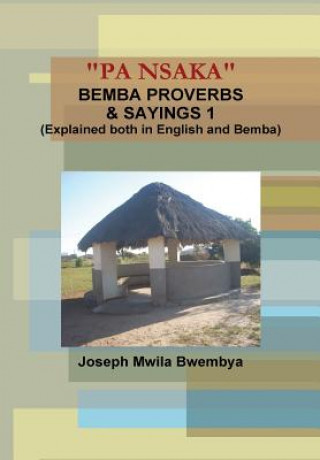 Kniha "Pa Nsaka" Bemba Proverbs & Sayings 1 (Explained Both in English and Bemba) Joseph Mwila Bwembya