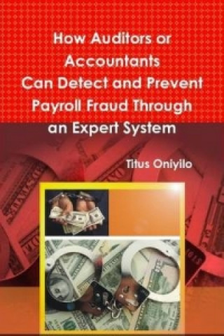 Libro How Auditors or Accountants Can Detect and Prevent Payroll Fraud Through an Expert System Titus Oniyilo