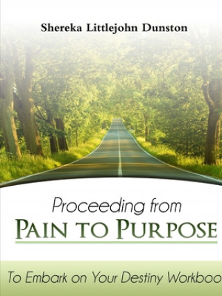 Kniha Proceeding from Pain to Purpose: To Embark on Your Destiny Workbook Shereka Littlejohn Dunston