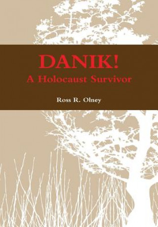 Carte DANIK! A Holocaust Survivor - The True Story of David ben Kalma (David Zaid) Ross R. Olney