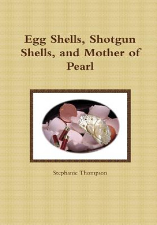 Kniha Egg Shells, Shotgun Shells, and Mother of Pearl Stephanie Thompson