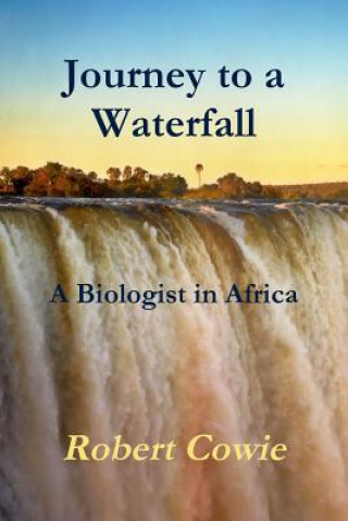 Kniha Journey to a Waterfall A Biologist in Africa Robert Cowie