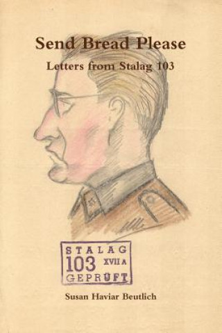 Knjiga Send Bread Please, Letters from Stalag 103 Susan Haviar Beutlich