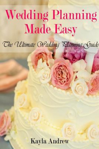 Kniha Wedding Planning Made Easy: The Ultimate Wedding Planning Guide Kayla Andrew