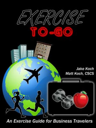 Kniha Exercise To-Go: An Exercise Guide for Business Travelers Matt Koch