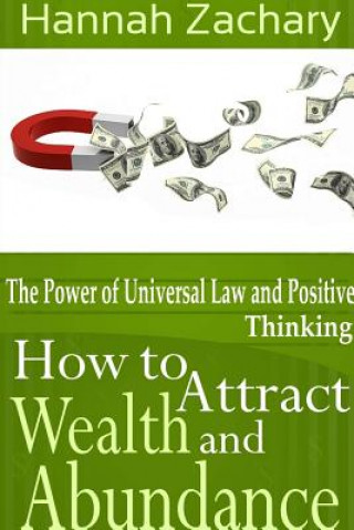 Kniha How to Attract Wealth and Abundance: The Power of Universal Law and Positive Thinking Hannah Zachary