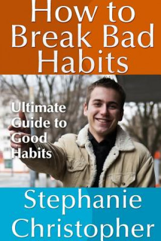 Kniha How to Break Bad Habits: Ultimate Guide to Good Habits Stephanie Christopher