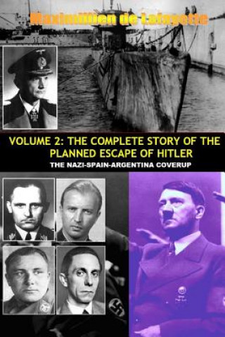 Book Vol.2; the Complete Story of the Planned Escape of Hitler. the Nazi-spain-argentina Coverup. Maximillien De Lafayette