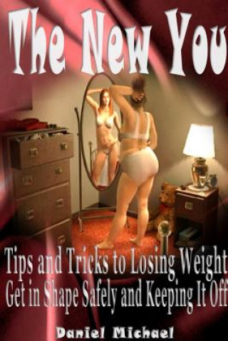 Book New You: Tips and Tricks to Losing Weight, Get in Shape Safely and Keeping It Off Daniel Michael