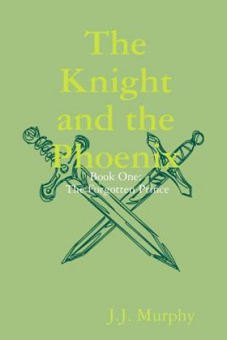 Knjiga Knight and the Phoenix: Book One: The Forgotten Prince J. J. Murphy