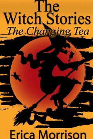 Kniha Witch Stories: The Changing Tea Erica Morrison