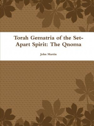 Kniha Torah Gematria of the Set-Apart Spirit: The Qnoma John Martin