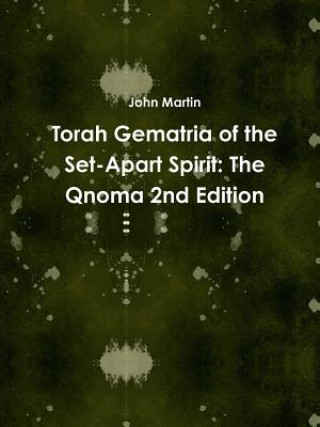 Könyv Torah Gematria of the Set-Apart Spirit: The Qnoma 2nd Edition John Martin