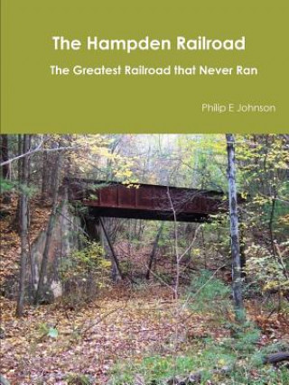 Könyv Hampden Railroad -- the Greatest Railroad That Never Ran Philip E Johnson