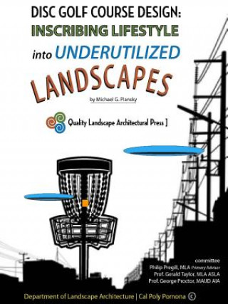 Kniha DISC GOLF COURSE DESIGN: Inscribing Lifestyle into Underutilized Landscapes Michael G. Plansky