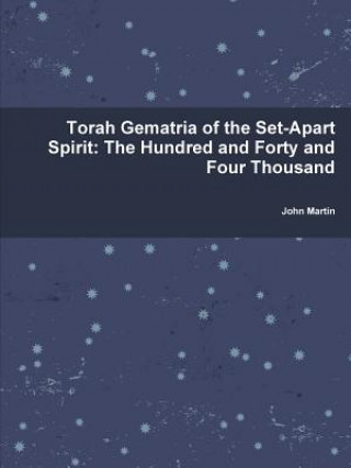 Kniha Torah Gematria of the Set-Apart Spirit: The Hundred and Forty and Four Thousand John Martin