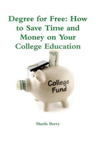 Könyv Degree for Free: How to Save Time and Money on Your College Education Sharla Berry