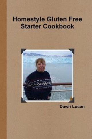 Kniha Homestyle Gluten Free Starter Cookbook Dawn Lucan