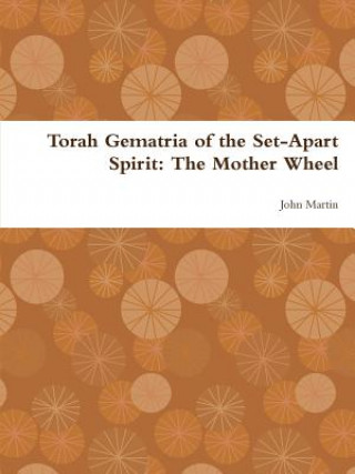 Carte Torah Gematria of the Set-Apart Spirit: The Mother Wheel John Martin