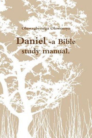 Könyv Daniel -a Bible study manual. Oluwagbemiga Olowosoyo
