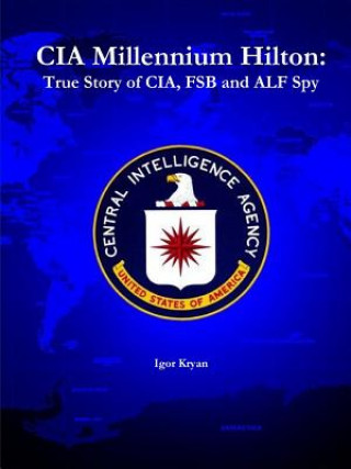 Kniha CIA Millennium Hilton: True Story of CIA, FSB and ALF Spy Igor Kryan