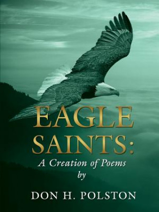 Carte Eagle Saints: A Creation of Poems by Don H. Polston Publisher Don H. Polston