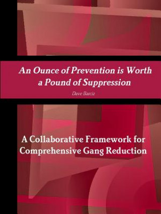 Kniha Ounce of Prevention is Worth a Pound of Suppression A Collaborative Framework for Comprehensive Gang Reduction Dave Barciz