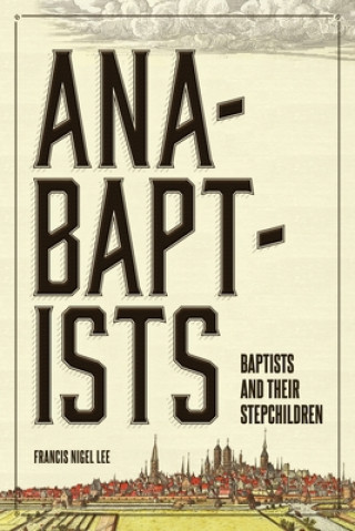 Könyv Anabaptists, Baptists, and their Stepchildren Francis Nigel Lee