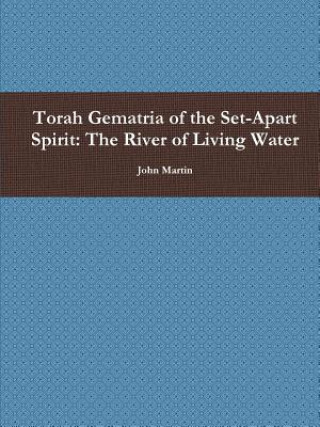 Carte Torah Gematria of the Set-Apart Spirit: The River of Living Water John Martin