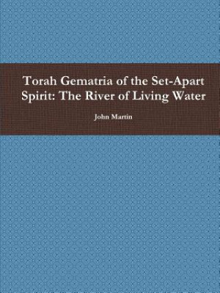 Книга Torah Gematria of the Set-Apart Spirit: The River of Living Water John Martin