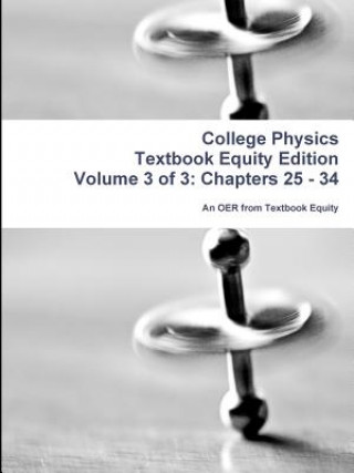 Livre College Physics Textbook Equity Edition Volume 3 of 3: Chapters 25 - 34 An OER from Textbook Equity