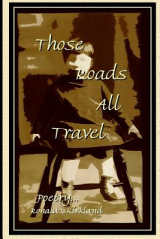 Könyv Those Roads All Travel Ronald Kirkland