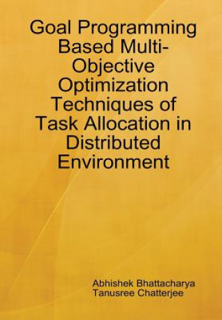 Carte Goal Programming Based Multi-Objective Optimization Techniques of Task Allocation in Distributed Environment Tanusree Chatterjee
