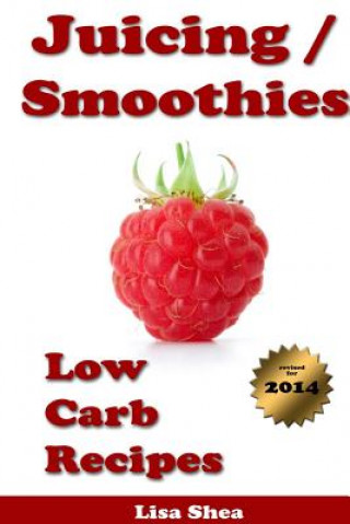 Könyv Juicing / Smoothies Low Carb Recipes Lisa Shea
