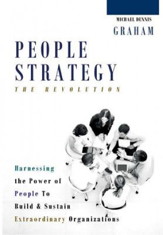 Книга People Strategy: The Revolution - Harnessing the Power of People  to Build and Sustain  Extraordinary Organizations Michael Dennis Graham