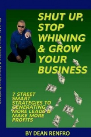 Carte Shut Up, Stop Whining, Grow Your Business Dean Renfro
