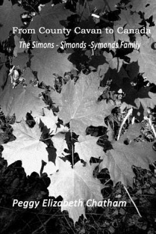 Kniha From County Cavan to Canada: The Simons-Simonds-Symonds Family Peggy Elizabeth Chatham