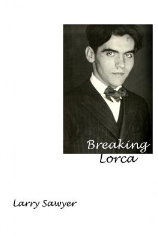 Kniha Breaking Lorca: Fourteen Poems of Love and Death Larry Sawyer