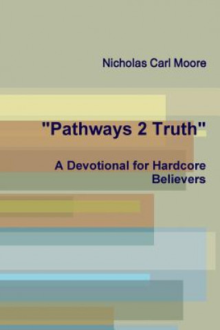 Buch "Pathways 2 Truth: A Devotional for Hardcore Believers" Nicholas Carl Moore