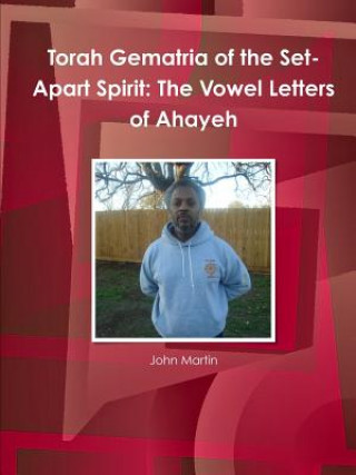 Carte Torah Gematria of the Set-Apart Spirit: The Vowel Letters of Ahayeh John Martin