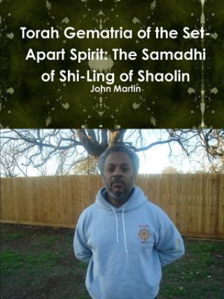 Книга Torah Gematria of the Set-Apart Spirit: The Samadhi of Shi-Ling of Shaolin John Martin