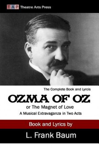 Könyv Ozma of Oz or The Magnet of Love: A Musical Extravaganza In Two Acts Frank L. Baum