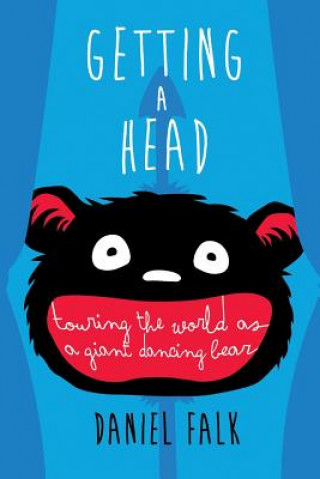 Kniha Getting a Head: Touring the World as a Giant Dancing Bear Daniel Falk