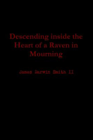 Knjiga Descending inside the Heart of a Raven in Mourning James Darwin Smith II