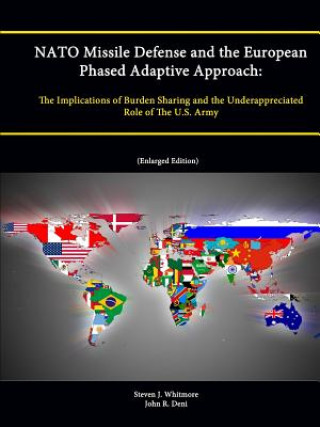 Kniha NATO Missile Defense and the European Phased Adaptive Approach: The Implications of Burden Sharing and the Underappreciated Role of The U.S. Army (Enl Steven J. Whitmore