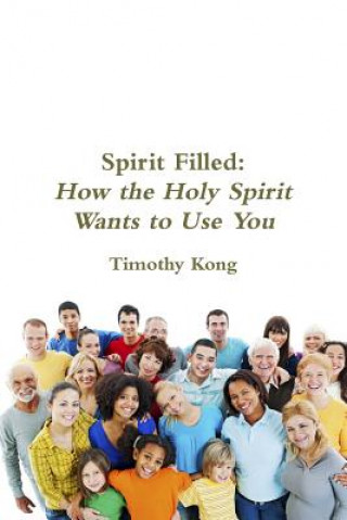 Knjiga Spirit Filled: How the Holy Spirit Wants to Use You Timothy Kong