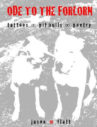 Knjiga ODE TO THE FORLORN tattoos oo pit bulls oo poetry Jason M. Flatt